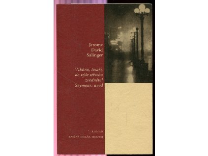 Vzhůru, tesaři, do výše střechu zvedněte! - Seymour - Úvod, J. D Salinger, 1999