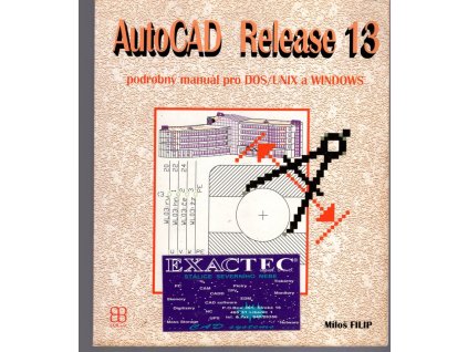 AutoCAD Release 13 - verze pro DOS/UNIX a Windows : podrobný manuál, Miloš Filip, 1995