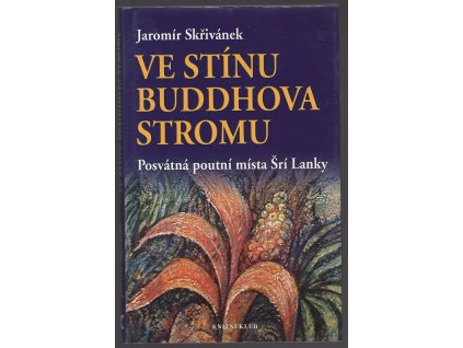 Ve stínu Buddhova stromu - posvátná poutní místa Šrí Lanky, Jaromír Skřivánek, 2004