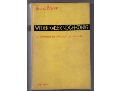Weder Kaiser noch König - der Untergang der habsburgischen Monarchie. UNTERSCHRIFT AUTHORS, Bruno Brehm, 1933