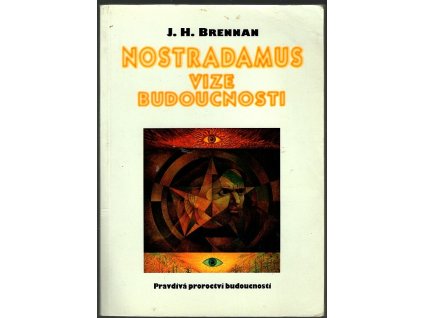 Nostradamus - vize budoucnosti - pravdivá proroctví budoucnosti, J. H Brennan, 1996
