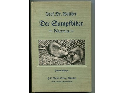 Der Sumpfbiber (Nutria). Seine Zucht und Haltung als Pelztier in Europa, Ad. R. Walther, 1931