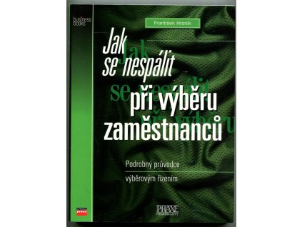 Jak se nespálit při výběru zaměstnanců : podrobný průvodce výběrovým řízením, František Hroník, 1999