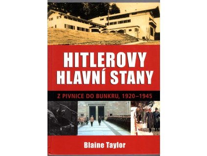 Hitlerovy hlavní stany - z pivnice do bunkru, 1920-1945, Blaine Taylor, 2008