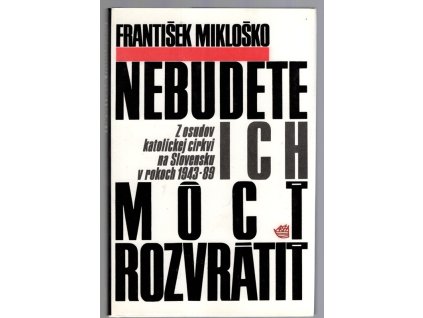 Nebudete ich mócť rozvrátiť - z osudov katolickej cirkvi na Slovensku v rokoch 1943-89