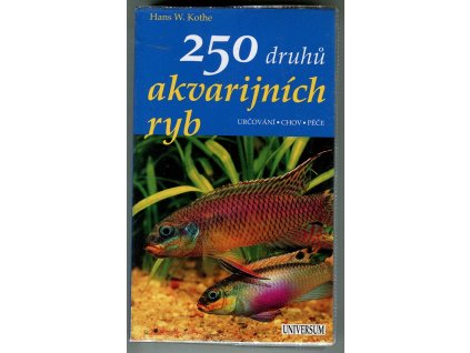 250 druhů akvarijních ryb : Určování, chov, péče, Hans W Kothe, 2009