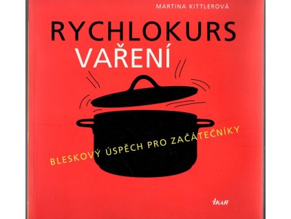 Rychlokurs vaření : Bleskový úspěch pro začátečníky, Martina Kittler, 2010