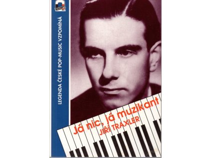 Já nic, já muzikant : Legenda české pop-music vzpomíná, Jiří Traxler, 1994