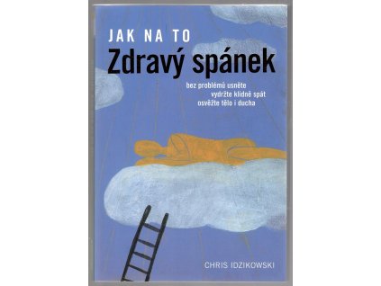 Zdravý spánek : Bez problémů usněte, vydržte klidně spát, osvěžte tělo i ducha, Chris Idzikowski, 2012