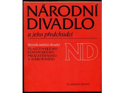 Národní divadlo a jeho předchůdci - slovník umělců divadel Vlasteneckého, Stavovského, Prozatímního a Národního
