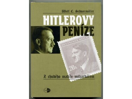 Hitlerovy peníze : Z chudého malíře miliardářem, Wulf C Schwarzwäller, 2001