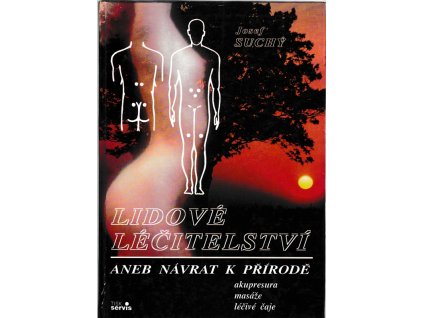 Lidové léčitelství aneb Návrat k přírodě : Akupresura, masáže, léčivé čaje, Josef Suchý, 1991