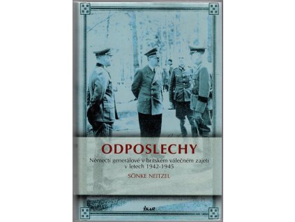 Odposlechy - Němečtí generálové v britském válečném zajetí v letech 1942-1945, Sönke Neitzel, 2009