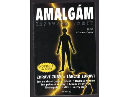 Amalgám : časovaná bomba : jak se zbavit jedů v ústech : zdravé zuby = základ zdraví