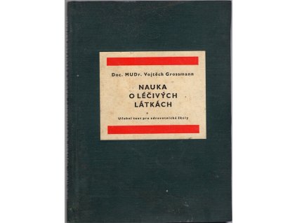 Nauka o léčivých látkách : Učební text pro zdravotnické školy, obor zdravotních sester, dětských sester a porodních asistentek, Vojtěch Grossmann, 1962