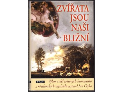 Zvířata jsou naši bližní : Výbor z děl světových humanistů a křesťanských myslitelů, Jan Čejka, 2010