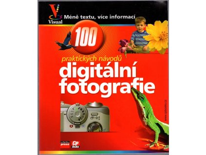 Digitální fotografie : Názorný průvodce – 100 praktických návodů a tipů