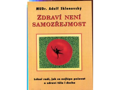 Zdraví není samozřejmost-  lékař radí, jak co nejlépe pečovat o zdraví těla a ducha, Adolf Sklenovský, 1997