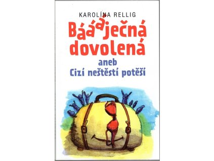 Báááječná dovolená - aneb Cizí neštěstí potěší, Karolína Rellig, 2017