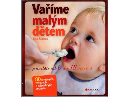 Vaříme malým dětem : Zdravá a chutná strava pro děti od 6 do 18 měsíců, Lisa Barnes, 2009