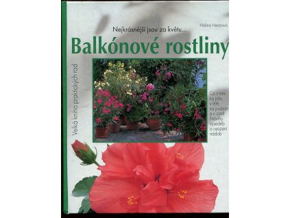 Tak krásně kvetou a zelenají se balkónové a přenosné rostliny - portréty a návody k ošetřování nejoblíbenějších balkónových květin a přenosných rostlin, bylinek a zeleniny