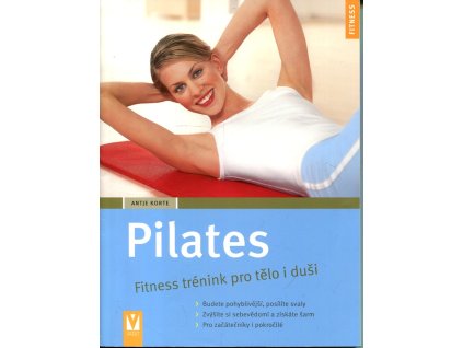 Pilates : fitness trénink pro tělo i duši, Antje Korte, 2008