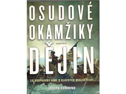 Osudové okamžiky dějin - co doopravdy víme o slavných událostech?