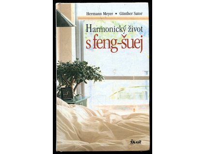 Harmonický život s feng-šuej - dokonalý interiér doma i na pracovišti : úspěch v profesním i osobním životě, Hermann Meyer, 2004
