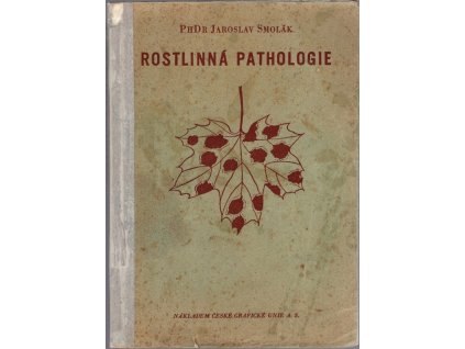 Rostlinná pathologie : učebnice pro školy zemědělské se zřetelem k potřebám praxe, Jaroslav Smolák, 1944
