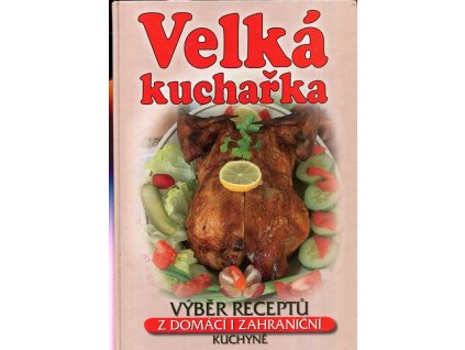 Velká kuchařka : Výběr receptů z domácí i zahraniční kuchyně, 2005