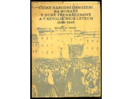 České národní obrození na Moravě v době předbřeznové a v revolučních letech 1848-1849, Miloslav Trapl, 1977