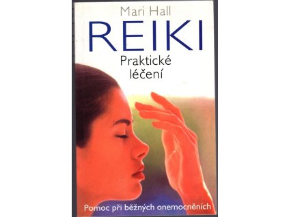 Reiki - praktické léčení - pomoc při běžných onemocněních, Mari Hall, 2000