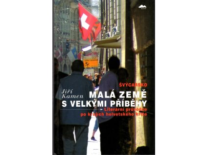 Malá země s velkými příběhy : literární průvodce po krajích helvetského kříže