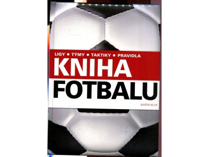 Kniha fotbalu : ligy, týmy, taktiky, pravidla