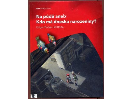 Na půdě, aneb, Kdo má dneska narozeniny?, Edgar Dutka, 2009