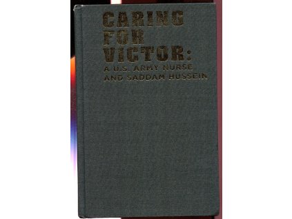 Caring for Victor - A U.S. Army Nurse and Saddam Hussein, Robert Ellis, 2009