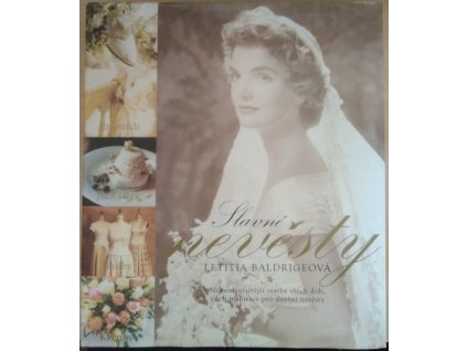 Slavné nevěsty : Nejromantičtější svatby všech dob, zdroj inspirace pro něvěsty, Letitia Baldrige, 2001