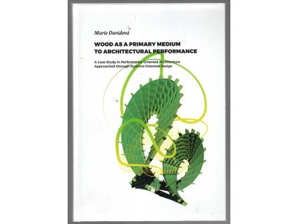 Wood as a primary medium to architectural performance - A case study in performance oriented architecture approached through systems oriented design, Marie Davidová, 2016