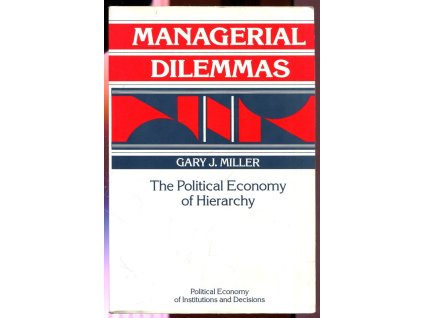 Managerial Dilemmas - The Political Economy of Hierarchy, Gary J. Miller, 1993