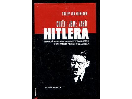 Chtěli jsme zabít Hitlera - Spiknutí proti Hitlerovi ve vzpomínkách posledního přímého účastníka