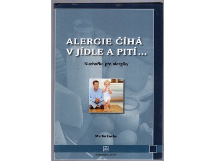 Alergie číhá v jídle a pití... : kuchařka pro alergiky, Martin Fuchs, 2005