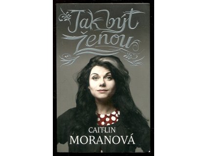 Jak být ženou, Caitlin Moranová, 2012