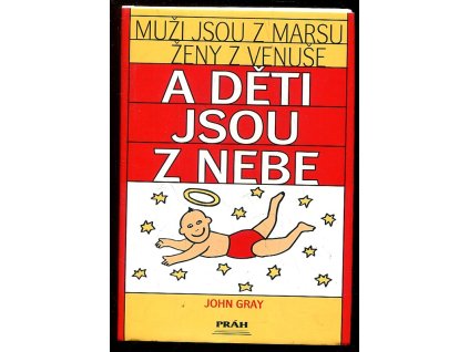Muži jsou z Marsu, ženy z Venuše a děti jsou z nebe : zásady pozitivního rodičovství, vedoucí k výchově spolupracujících, sebevědomých a citlivých dětí