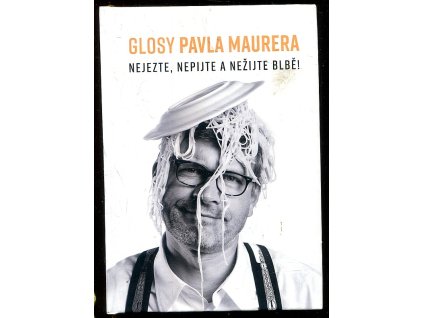 Glosy Pavla Maurera - Nejezte, nepijte a nežijte blbě!