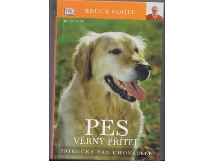 Pes - věrný přítel - příručka pro chovatele, Bruce Fogle, 2006