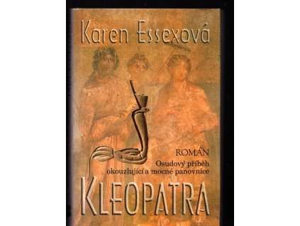 Kleopatra : román : osudový příběh okouzlující a mocné panovnice, Karen Essex, 2004
