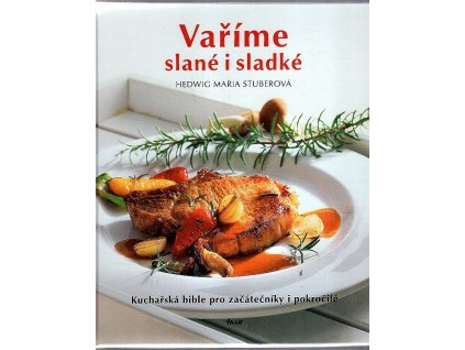 Vaříme slané i sladké : Kuchařská bible pro začátečníky i pokročilé, Hedwig Maria Stuber, 2015