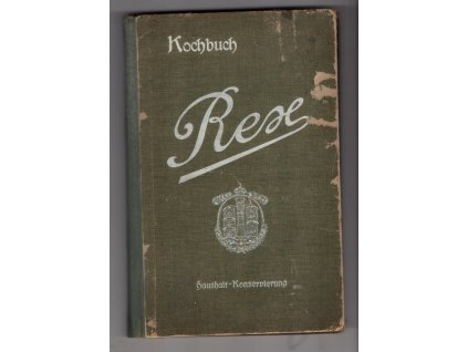 Rex-Kochbuch zur Haushalt-Conservierung von Obst, Gemüse, Kompott, Marmelade, Säfte, Moste, Pilze, Suppen, Fleisch, Fisch, Puddings, 1918