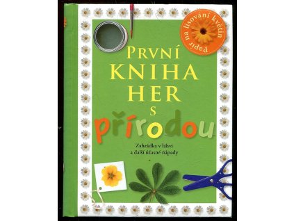 První kniha her s přírodou - zahrádka v láhvi a další úžasné nápady