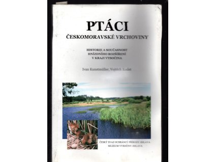 Ptáci Českomoravské vrchoviny - historie a současnost hnízdního rozšíření v kraji Vysočina, Ivan Kunstmüller, 2005